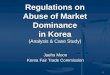Regulations on Abuse of Market Dominance in Korea (Analysis & Case Study)