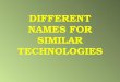 DIFFERENT NAMES FOR SIMILAR TECHNOLOGIES