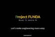P roject FUNDA Hear it Learn it Let’s make engineering more easy