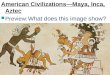 American Civilizations—Maya, Inca, Aztec Preview: What does this image show?