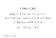 L7PHO (CM3) Acquisition de la parole:  perception, spécialisation dans la langue maternelle 