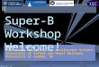 Super-B Workshop Welcome!