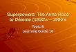 Superpowers: The Arms Race to Détente (1950’s – 1990’s