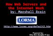 How Web Servers and the Internet Work by  by: Marshall Brain