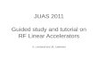 JUAS  2011 Guided study and tutorial on RF Linear Accelerators A.  Lombardi and JB. Lallement