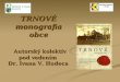 TRNOVÉ monografia obce Autorský kolektív pod vedením  Dr. Ivan a  V. Hudec a