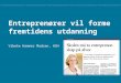 Entreprenører vil forme fremtidens utdanning Vibeke Hammer Madsen, HSH