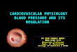 CARDIOVASCULAR PHYSIOLOGY  BLOOD PRESSURE AND ITS REGULATION