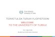 TERVETULOA TURUN YLIOPISTOON! WELCOME  TO THE UNIVERSITY OF TURKU! Ms. Katja Arola