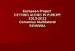 European Project  GETTING ALONG IN EUROPE 2010-2012 Comenius Multilateral ROMANIA
