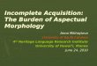 Incomplete Acquisition:  The Burden of Aspectual Morphology