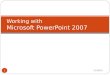 Working with  Microsoft PowerPoint 2007