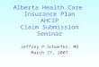 Alberta Health Care  Insurance Plan AHCIP Claim Submission Seminar