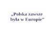 „Polska zawsze  była w Europie”