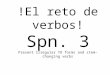 !El  reto  de  verbos ! Spn . 3 Present Irregular YO forms and stem-changing verbs