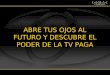 ABRE TUS OJOS AL FUTURO Y DESCUBRE EL PODER DE LA TV PAGA