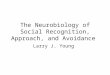 The Neurobiology of Social Recognition, Approach, and Avoidance