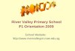 River Valley Primary School  P1 Orientation 2009 School Website: