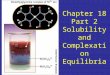 Chapter 18 Part 2 Solubility and Complexation Equilibria