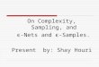 On Complexity, Sampling, and є -Nets and  є -Samples. Present  by: Shay Houri