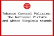 Tobacco Control Policies: The National Picture and where Virginia stands