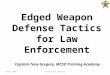 Edged Weapon Defense Tactics for Law Enforcement  Captain Tony Gregory, MCSO Training Academy