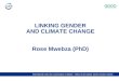 LINKING GENDER  AND CLIMATE CHANGE Rose Mwebza (PhD)