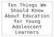 Ten Things We Should Know About Education for Young Adolescent Learners