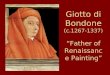 Giotto di Bondone (c.1267-1337) “ Father of Renaissance Painting ”