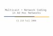 Multicast + Network Coding  in Ad Hoc Networks