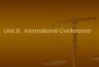 Unit 8.  International Conference