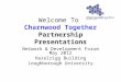 Welcome To  Charnwood Together Partnership Presentations