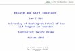 Estate and Gift Taxation  Law T 510 University of Washington School of Law LLM Program in Taxation
