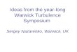 Ideas from the year-long Warwick Turbulence Symposium Sergey Nazarenko, Warwick, UK