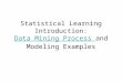 Statistical Learning Introduction: Data Mining Process  and Modeling Examples