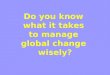 Do you know  what it takes  to manage  global change  wisely?