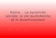 Rome… La pyramide sociale, la vie quotidienne et le divertissement