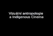 Vizuální antropologie  a Indigenous Cinema