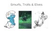 Smurfs, Trolls & Elves