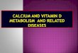 Calcium and  Vitamin D Metabolism   and Related Diseases