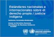 Estándares nacionales e internacionales sobre el derecho propio / justicia indígena