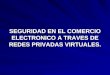 SEGURIDAD EN EL COMERCIO ELECTRONICO A TRAVES DE REDES PRIVADAS VIRTUALES