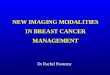 NEW IMAGING MODALITIES IN BREAST CANCER MANAGEMENT
