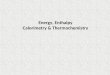 Energy, Enthalpy Calorimetry & Thermochemistry