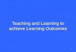 Teaching and Learning to achieve Learning Outcomes