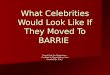 What Celebrities Would Look Like If They Moved To BARRIE