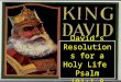 David’s Resolutions for a Holy Life  Psalm 101:1-8