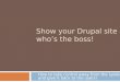 Show your Drupal site who ’ s the boss!