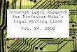 Internet Legal Research for Professor Mika’s Legal Writing Class Feb. 24, 2010
