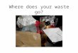 Where does your waste go?
